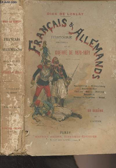 Franais & allemands, histoire anecdotique de la guerre de 1870-1871 (Niederbronn, Wissembourg, Froeschwiller, Chlons, Reims, Buzancy, Beaumont, Mouzon, Bazeilles, Sedan) 60 dessins de l'auteur - 4e dition