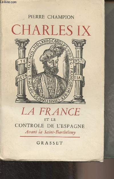 Charles IX - La France et le contrle de l'Espagne (Avant la Saint-Barthlemy) - Tome I