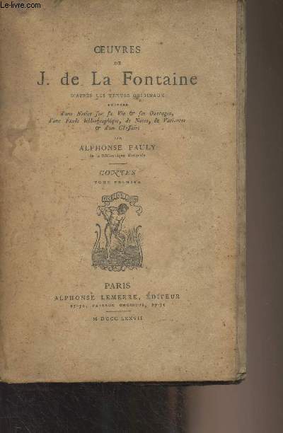 Oeuvres de J. de La Fontaine d'aprs les textes originaux, suivies d'une notice sur sa vie et ses ouvrages, d'une tude bibliographique, de notes, de variantes et d'un glossaires par Alphonse Pauly - Contes, tome premier