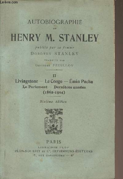 Autobiographie de Henry M. Stanley, publie par sa femme Dorothy Stanley - II - Livingstone, Le Congo, Emin Pacha, Le Parlement, Dernires annes (1862-1904) 6e dition