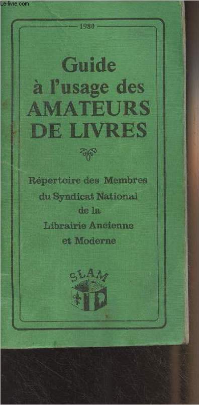 Guide  l'usage des amateurs de livres - Rpertoire des membres du syndicat national de la Librairie Ancienne et Moderne - 1980