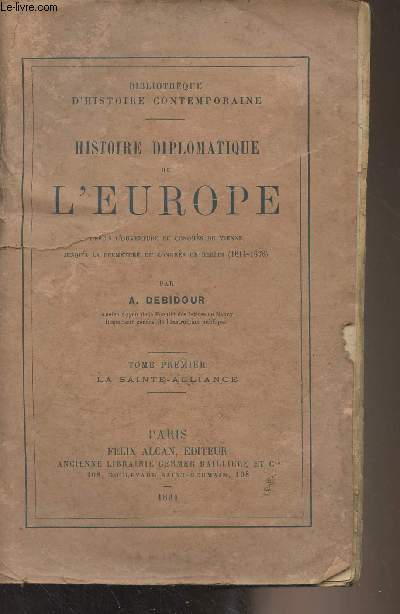 Histoire diplomatique de l'Europe (depuis l'ouverture du congrs de Vienne jusqu' la fermeture du congrs de Berlin 1814-1878) - T1 : La Sainte-Alliance