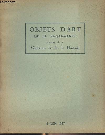 Catalogue de vente aux enchres : Objets d'art de la renaissance provenant de la Collection de N. de Hurtado - Vente le 4 juin 1937, Galerie Charpentier