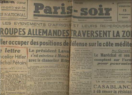 Paris-Soir - 19e anne n6937 Vendredi 13 novembre 1942 - Les vnements d'Afrique et leurs rpercussions : les troupes allemandes traversent la zone libre pour aller occuper des positions de dfense sur la cte mditerranenne - Une lettre du chancelier