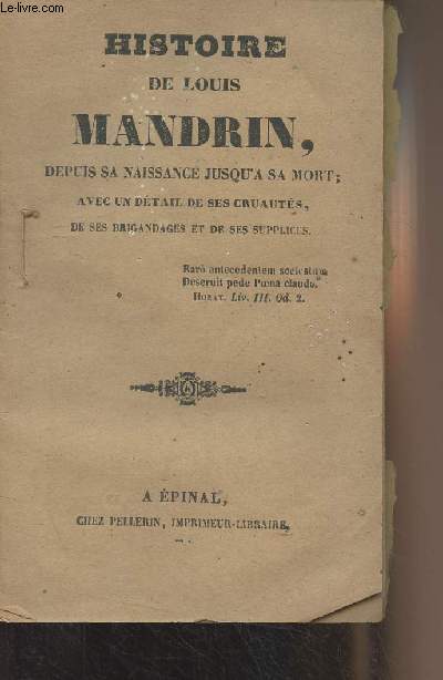 Histoire de Louis Mandrin, depuis sa naissance jusqu' sa mort ; avec un dtail de ses cruauts, de ses brigandages et de ses supplices