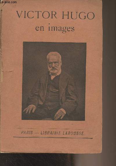 Victor Hugo en images (Portraits de Victor Hugo, Habitations et mobilier, Dessins et autographes, Victor Hugo vu par les artistes, Oeuvres de Victor Hugo par l'image (posie, roman, thtre), Victor Hugo en caricatures, Opinions sur Victor Hugo)