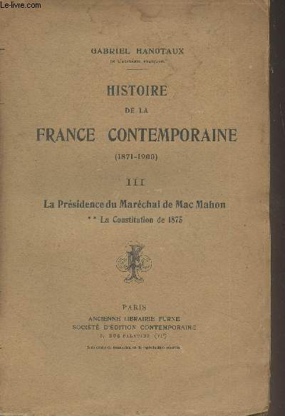 Histoire de la France contenporaine (1871-1900) - Tome III : La prsidence du Marchal de Mac Mahon ** La Constitution de 1875