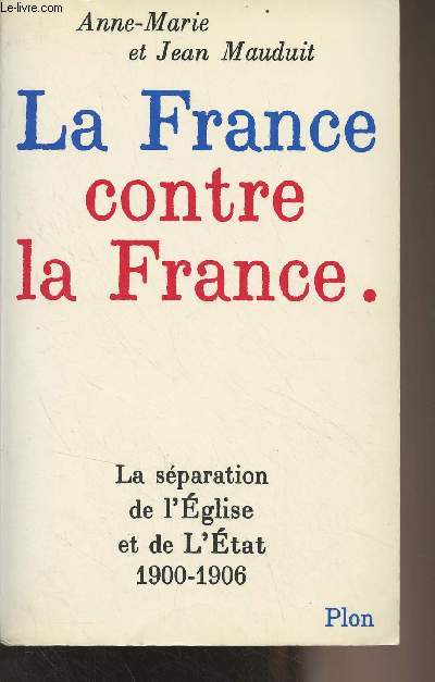La France contre la France - La sparation de l'Eglise et de l'Etat 1900-1906