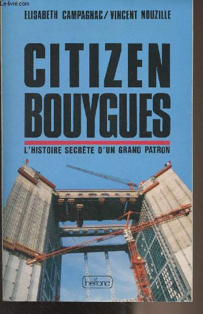 Citizen Bouygues ou l'histoire secrte d'un gran patron - 