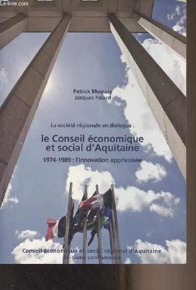 La socit rgionale en dialogue : le conseil conomique et social d'Aquitaine (1974-1989 : l'innovation apprivoise)