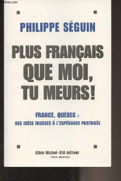 Plus franais que moi, tu meurs ! France, Qubec : des ides fausses  l'esprance partage