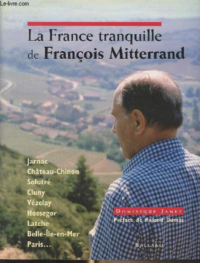 La France tranquille de Franois Mitterrand (Jarnac, Chteau-Chinon, Solutr, Cluny, Vzelay, Hossegor, Latche, Belle-le-en-Mer, Paris...)