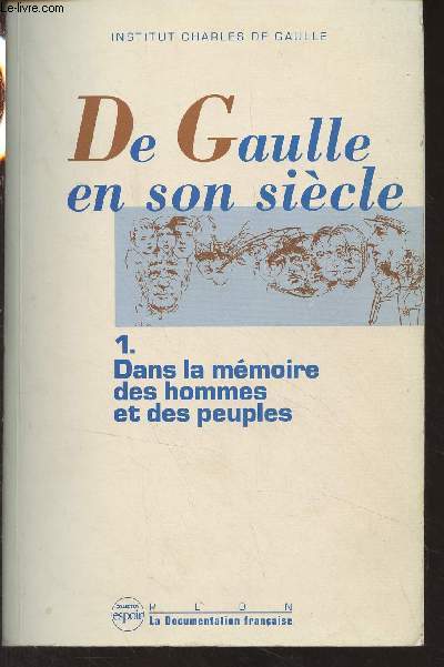 De Gaulle en son siècle - Actes des journées internationales tenues à l'Unesco, Paris, 19-24 novembre 1990 - 1 : Dans la mémoires des hommes et des peuples