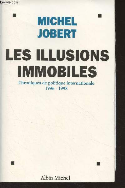 Les illusions immobiles - Chroniques de politiques internationales 1996-1998