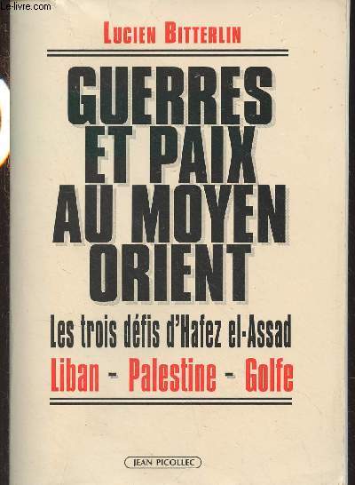 Guerres et paix au Moyen Orient - Les trois dfis d'Hafez el-Assad (Liban - Palestine - Golfe)