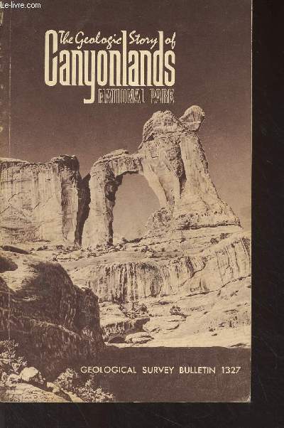 The Geologic Story of Canyonlands, National Park - Geological Survey Bulletin 1327 : A new park is born - Major Powell's river expeditions - Early history - Prehistoric people - Late arrivals - Geographic setting - Rocks and landforms - How to see the pa
