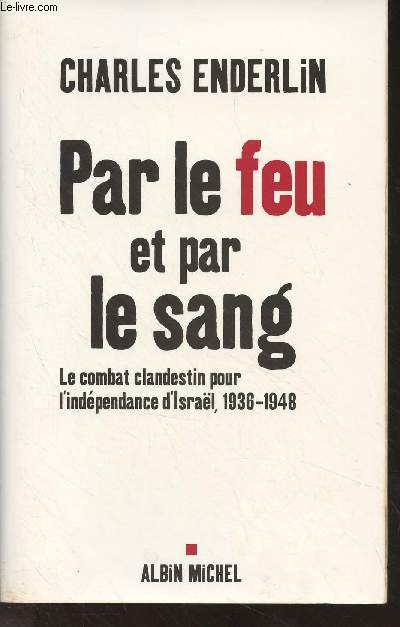 Par le feu et par le sang - Le combat clandestin pour l'indpendance d'Isral, 1936-1948