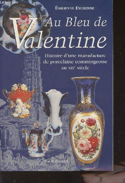 Au bleu de Valentine (Histoire d'une manufacture de porcelaine commingeoise au XIXe sicle)