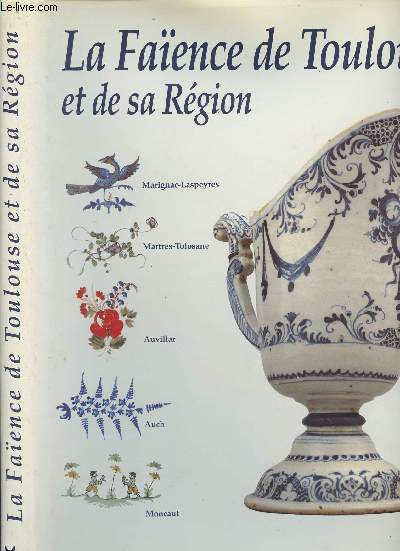 La Faence de Toulouse et de sa rgion (Marignac-Laspeyres, Martres-Tolosane, Auvillar, Auch, Moncaut)