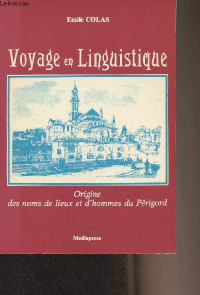 Voyage en linguistique - Origine des noms de lieux et d'hommes du Prigord