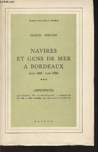 Navires et gens de Mer  Bordeaux (vers 1400- vers 1550) - Tome 3 : Appendices (Mouvement de la navigation  Bordeaux de 1445  1520..) - 