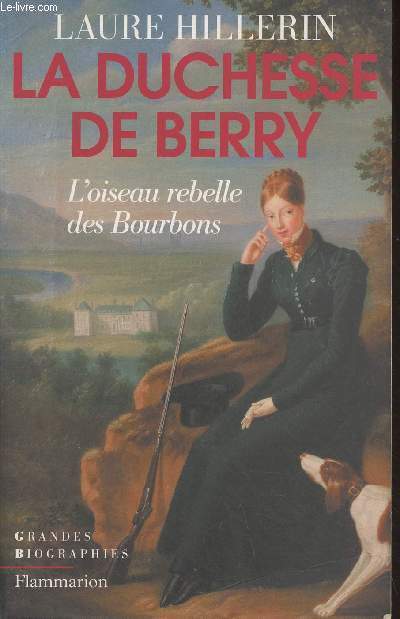 La duchesse de Berry - L'oiseau rebelle des Bourbons - 