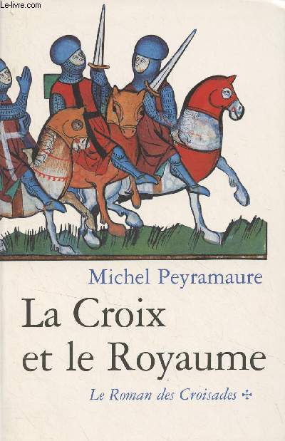 La Croix et le royaume - Le roman des croisades, tome 1
