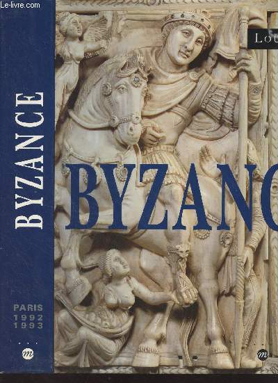 Byzance, L'art byzantin dans les collections publiques franaises - Muse du Louvre, 3 novembre 1992-1er fvrier 1993