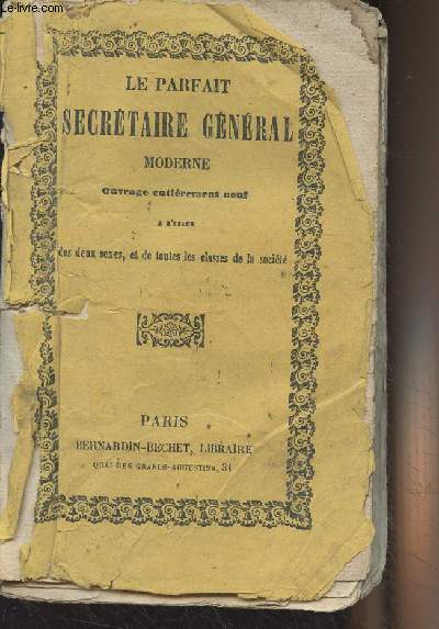 Le parfait secrtaire gnral contenant les principes du style pistolaire et des modles au moyen desquels on pourra rdiger des lettres de tous genres de demandes, de sollicitations, de remerciments, de flicitations, de compliments, etc.