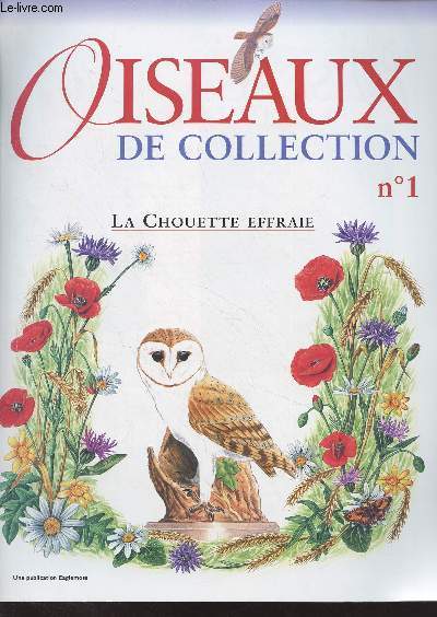 Oiseaux de collection n1 : La chouette effraie : La discrte chouette effraie - La belle de nuit - Elever une famille - Un chasseur silencieux - La chouette mystrieuse - Caractristiques