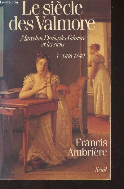 Le sicle des Valmore - Marceline Desbordes-Valmore et les siens - I/ 1786-1840