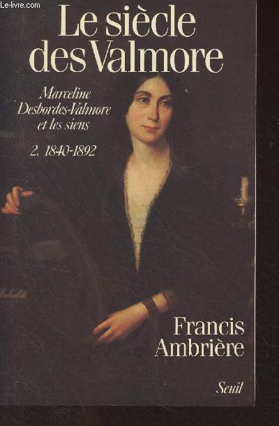 Le sicle des Valmore - Marceline Desbordes-Valmore et les siens - 2/ 1840-1892