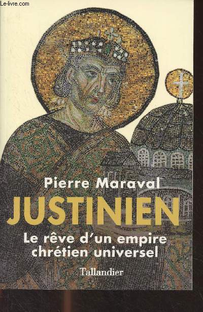 Justinien, le rve d'un empire chrtien universel