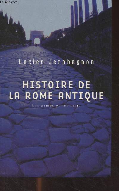 Histoire de la Rome antique - Les armes et les mots (4e dition revue et augmente)