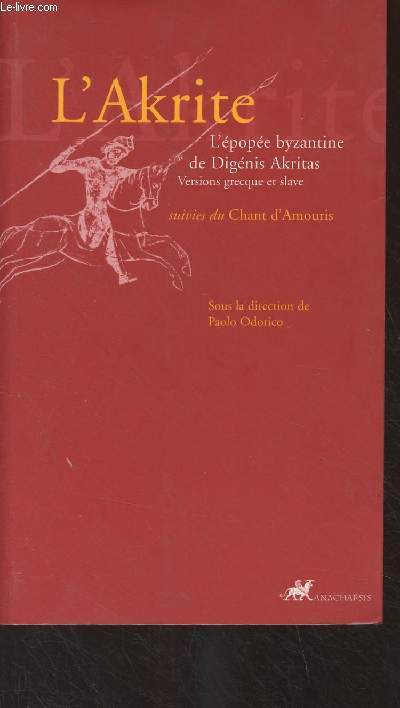 L'Akrite, L'pope byzantine de Dignis Akritas - Suivies du Chant d'Armouris