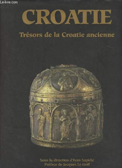 La Croatie et l'Europe, Volume 1 : Croatie, trésors de la Croatie ancienne des origines à la fin du XIIe siècle - Académie Croate des Sciences et des Arts