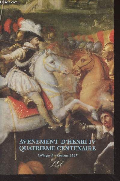 Avnement d'Henri IV quatrime centenaire - I - Coutras 1987 - Dreux, Jarnac, Coutras : le rebondissement de la vendetta des Grands - Montaigne et Henri de Navarre avant Coutras - Les barons franais pendanQuatrime centenaire de la Bataille de Coutras -
