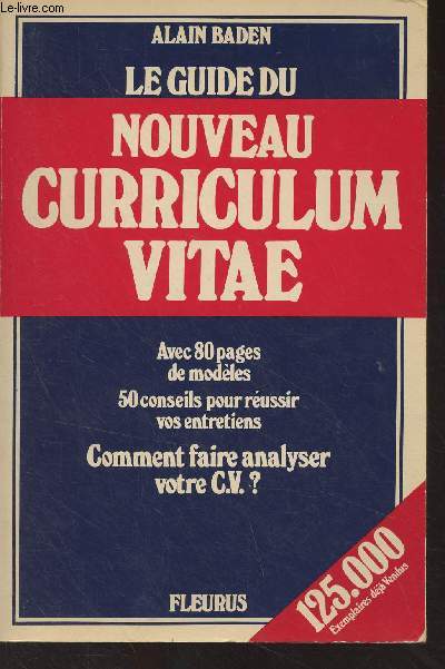 Le guide du nouveau curriculum vitae - Avec 80 pages de modles, 50 conseils pour russir vos entretiens, comment faire analyser votre C.V. ?