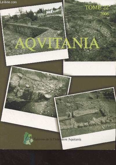 Aquitania - Tome 22 - 2006 - Les pirogues du lac de Sanguinet - Une question de got : l'exploitation des coquillages marins  Bordeaux au dbut de la romanisation - L'inscription romaine de Guthary - Les thermes Saint-Saloine  Saintes - Une technique o