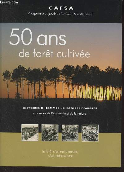 50 ans de fort cultive - Histoires d'hommes, histoires d'arbres au service de l'conomie et de la nature
