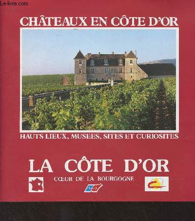 La Cte d'or, coeur de la Bourgogne - Chteaux en Cte d'or, hauts lieux, muses, sites et curiosits