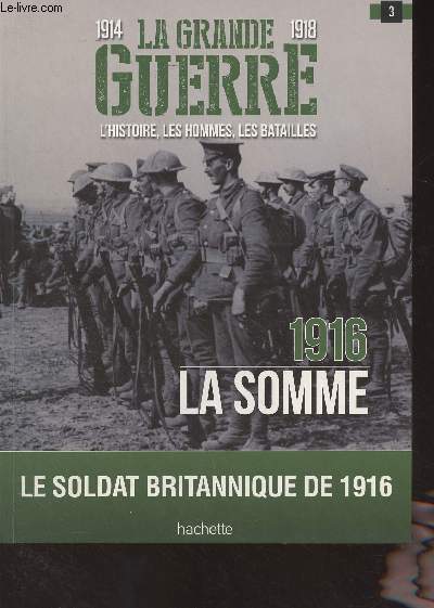 1914-1918 La Grande Guerre, l'histoire, les hommes, les batailles : n35 / 3 - 1916 La Somme, le soldat britannique de 1916 - L'hcatome de la Somme - Plan de bataille - Les forces en prsence : Les troupes allies - Les troupes allemandes - Le Tommy bri