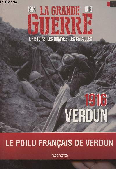 1914-1918 La Grande Guerre, l'histoire, les hommes, les batailles : n29 / 1 - 1916 Verdun, Le poilu franais de Verdun - Au coeur de la bataille de Verdun : 300 jours en enfer - Plan de bataille - Les forces en prsence : Les troupes franaises - Les tr