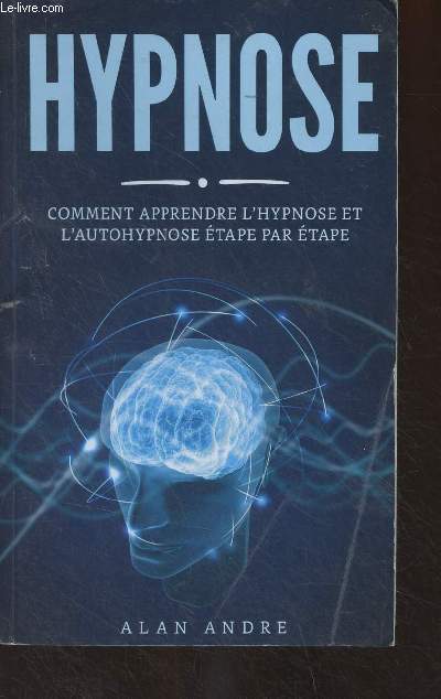 Hypnose - Le guide pratique de l'hypnose et autohypnose (Comment apprendre l'hypnose et l'autohypnose tape par tape)
