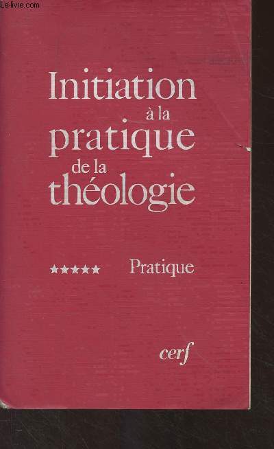 Initiation  la pratique de la thologie - Tome V : Pratique