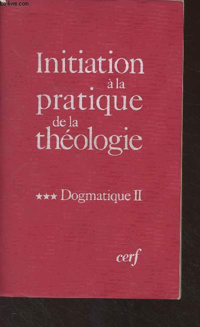 Initiation  la pratique de la thologie - Tome III : Dogmatique 2