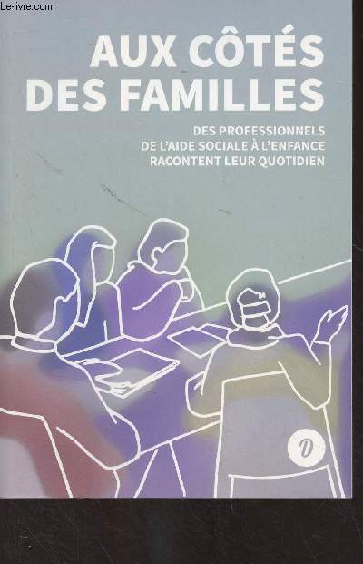 Aux cts des familles - Des professionnels de l'Aide sociale  l'enfance racontent leur quotidien