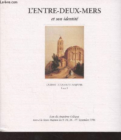 L'Entre-Deux-Mers et son identit - V - L'abbaye de la Sauve Majeure, tomes 1 et 2 - Actes du cinquime colloque tenu  la Sauve-Majeure les 9, 10, 16, 17 septembre 1996