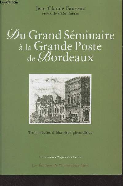 Du Grand Sminaire  la Grande Poste de Bordeaux - Trois sicles d'histoires girondines - Collection 