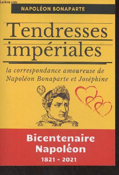 Napolon Bonaparte - Tendresses impriales, la correspondance amoureuse de Napolon Bonaparte et Josphine (Bicentenaire Napolon, 1821-2021)